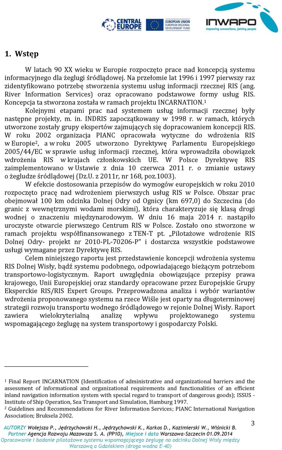 Koncepcja ta stworzona została w ramach projektu INCARNATION. 1 Kolejnymi etapami prac nad systemem usług informacji rzecznej były następne projekty, m. in. INDRIS zapoczątkowany w 1998 r.