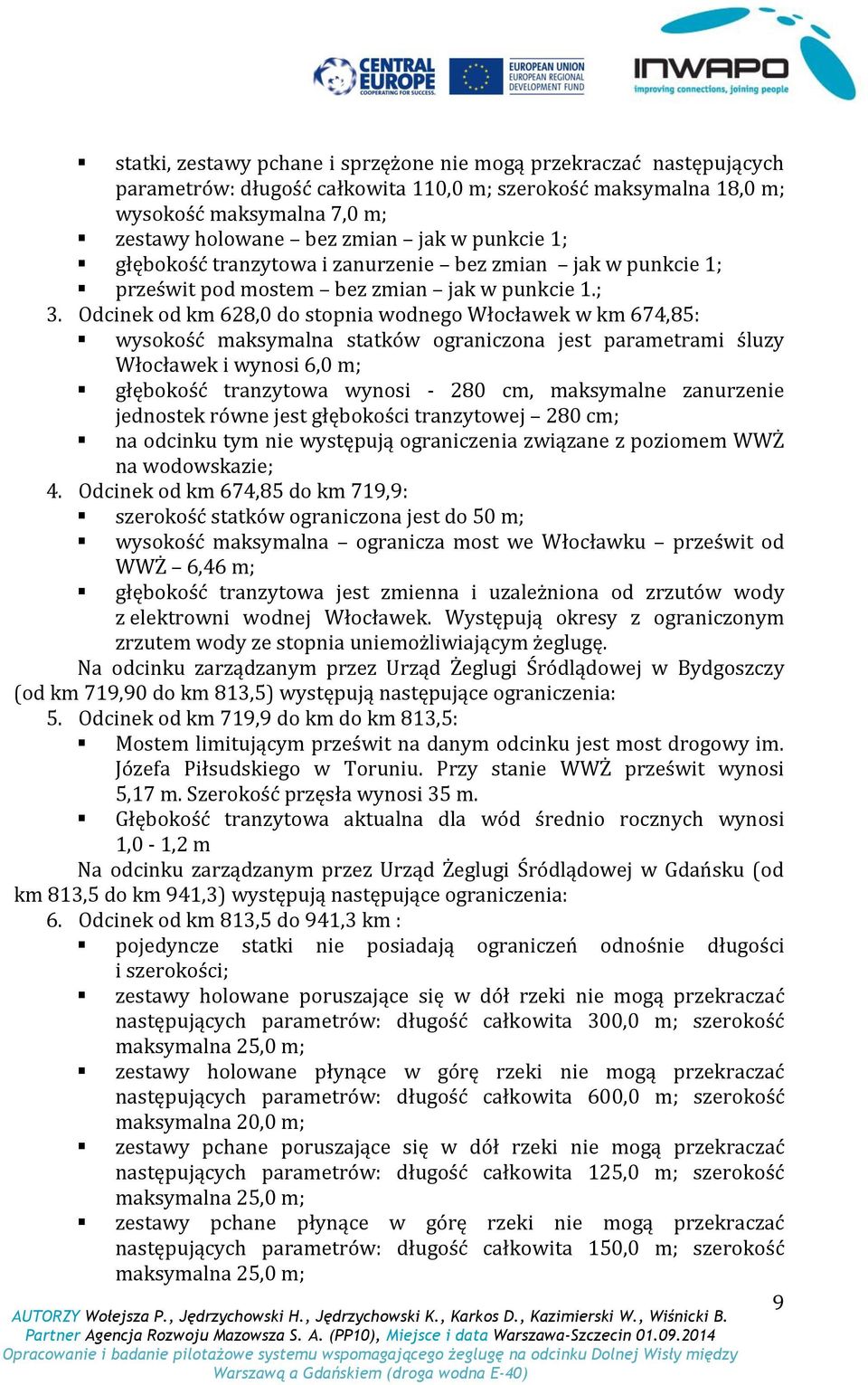 Odcinek od km 628,0 do stopnia wodnego Włocławek w km 674,85: wysokość maksymalna statków ograniczona jest parametrami śluzy Włocławek i wynosi 6,0 m; głębokość tranzytowa wynosi - 280 cm, maksymalne