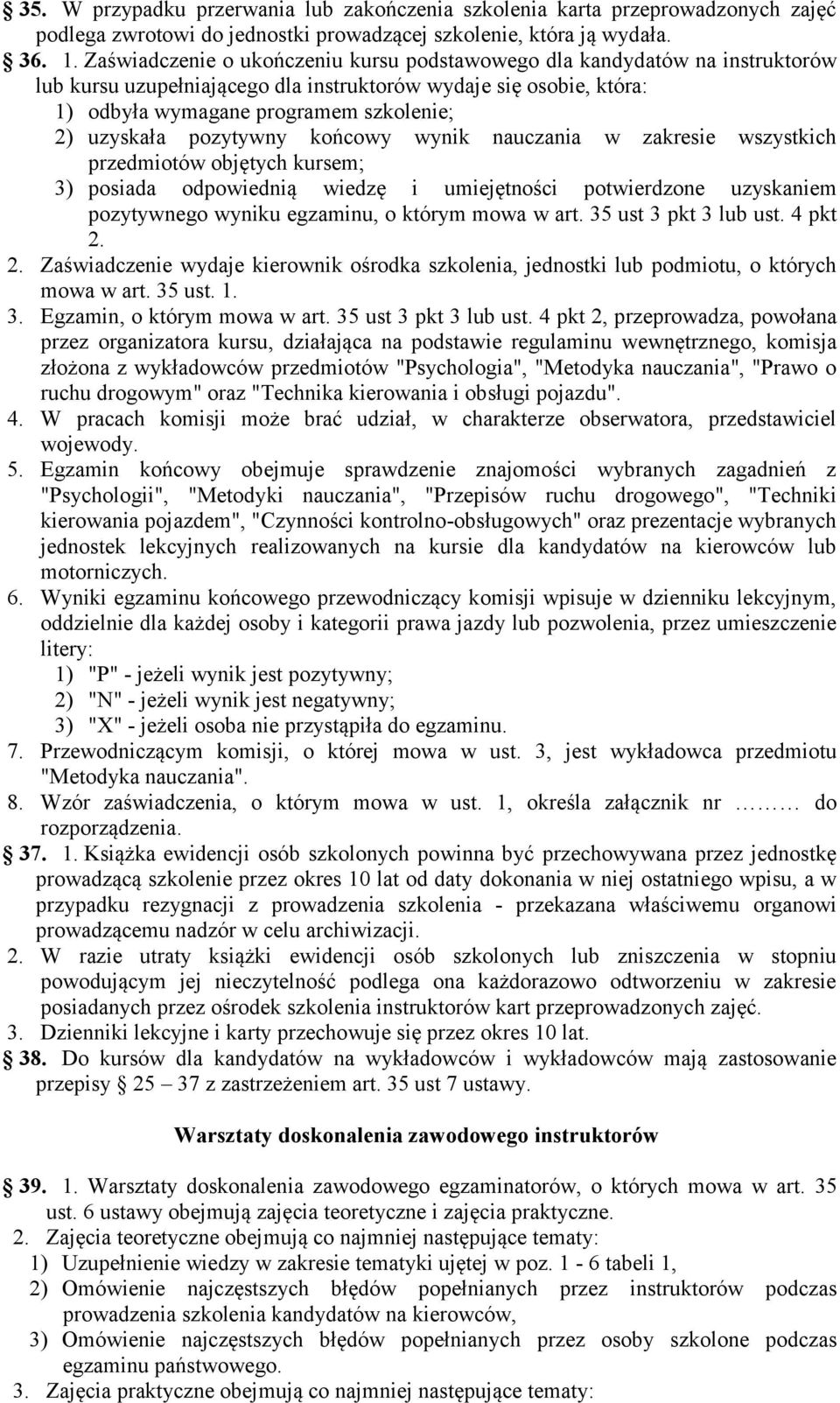 pozytywny końcowy wynik nauczania w zakresie wszystkich przedmiotów objętych kursem; 3) posiada odpowiednią wiedzę i umiejętności potwierdzone uzyskaniem pozytywnego wyniku egzaminu, o którym mowa w