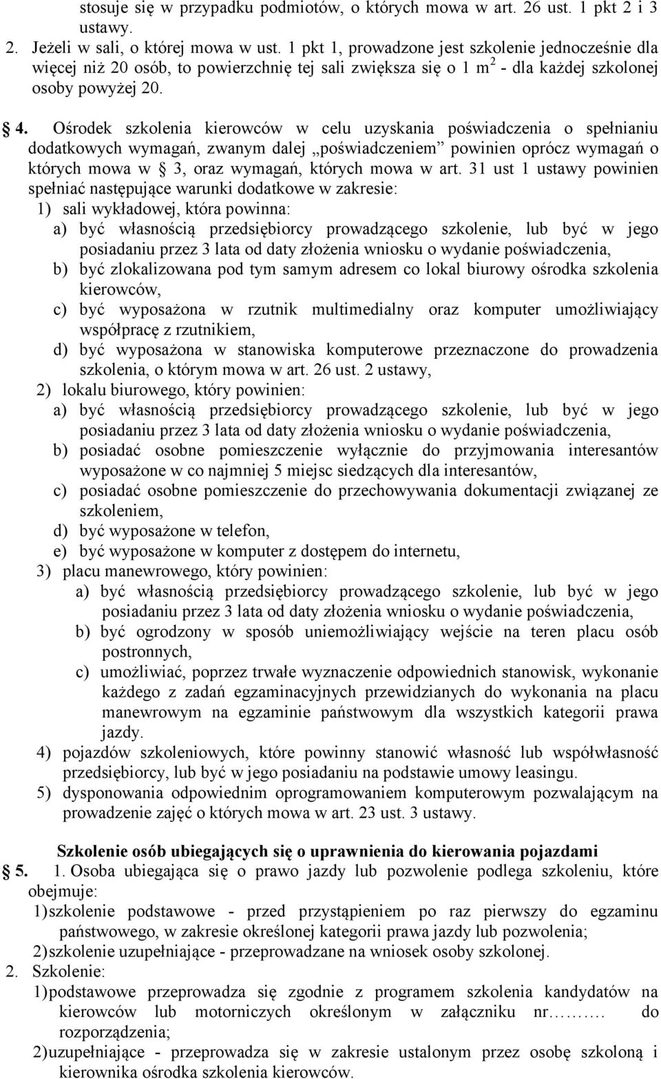 Ośrodek szkolenia kierowców w celu uzyskania poświadczenia o spełnianiu dodatkowych wymagań, zwanym dalej poświadczeniem powinien oprócz wymagań o których mowa w 3, oraz wymagań, których mowa w art.