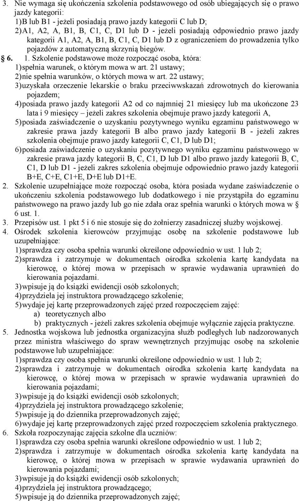 Szkolenie podstawowe może rozpocząć osoba, która: 1) spełnia warunek, o którym mowa w art. 21 ustawy; 2) nie spełnia warunków, o których mowa w art.