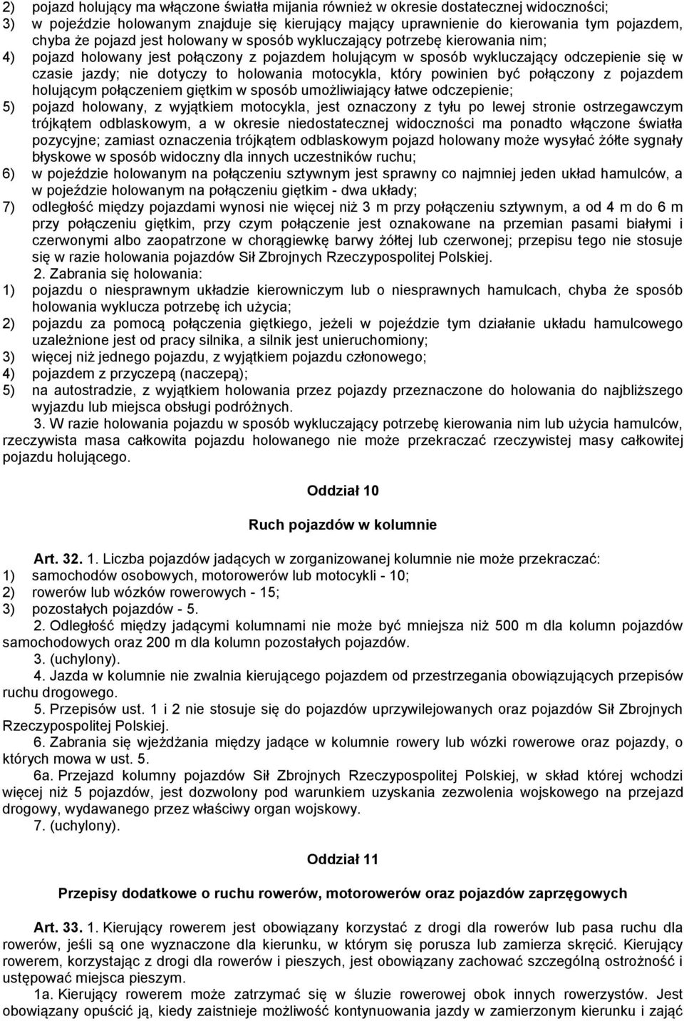 holowania motocykla, który powinien być połączony z pojazdem holującym połączeniem giętkim w sposób umożliwiający łatwe odczepienie; 5) pojazd holowany, z wyjątkiem motocykla, jest oznaczony z tyłu