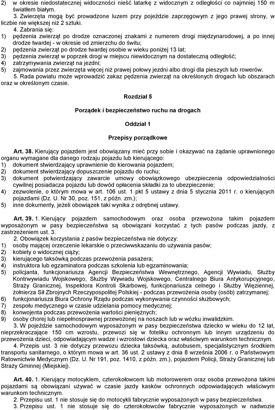 Zabrania się: 1) pędzenia zwierząt po drodze oznaczonej znakami z numerem drogi międzynarodowej, a po innej drodze twardej - w okresie od zmierzchu do świtu; 2) pędzenia zwierząt po drodze twardej