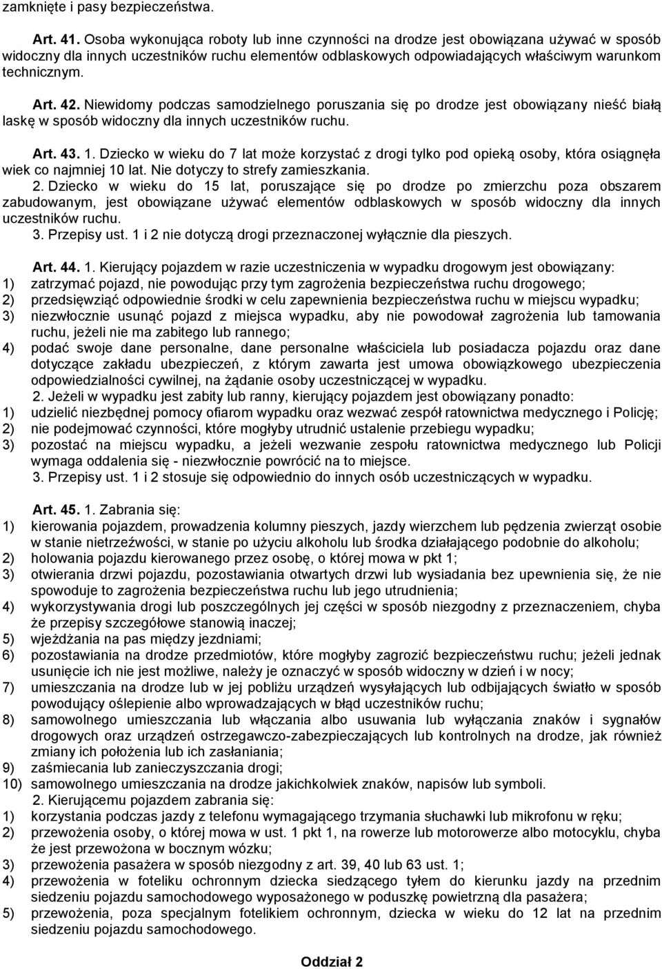 42. Niewidomy podczas samodzielnego poruszania się po drodze jest obowiązany nieść białą laskę w sposób widoczny dla innych uczestników ruchu. Art. 43. 1.