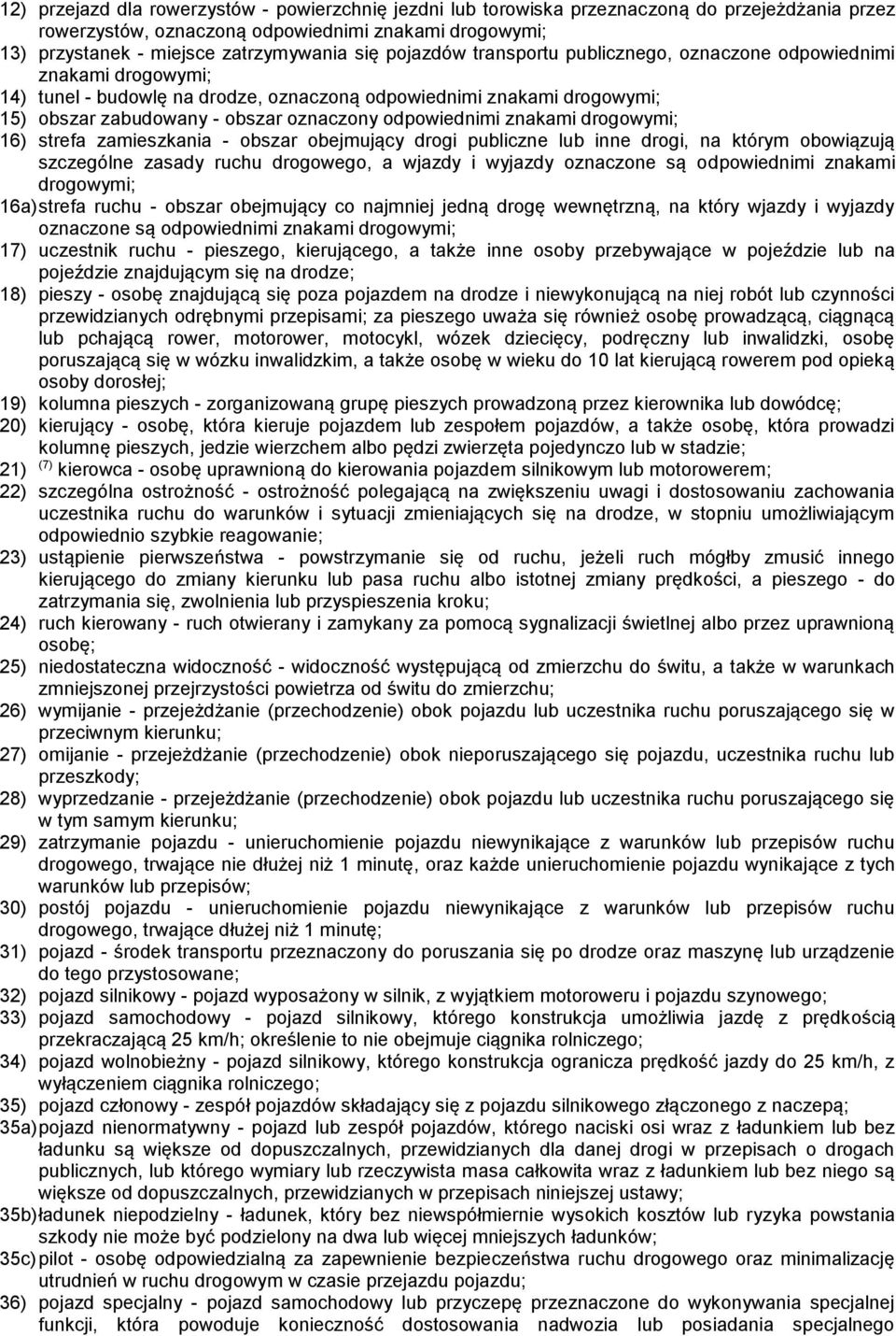 odpowiednimi znakami drogowymi; 16) strefa zamieszkania - obszar obejmujący drogi publiczne lub inne drogi, na którym obowiązują szczególne zasady ruchu drogowego, a wjazdy i wyjazdy oznaczone są