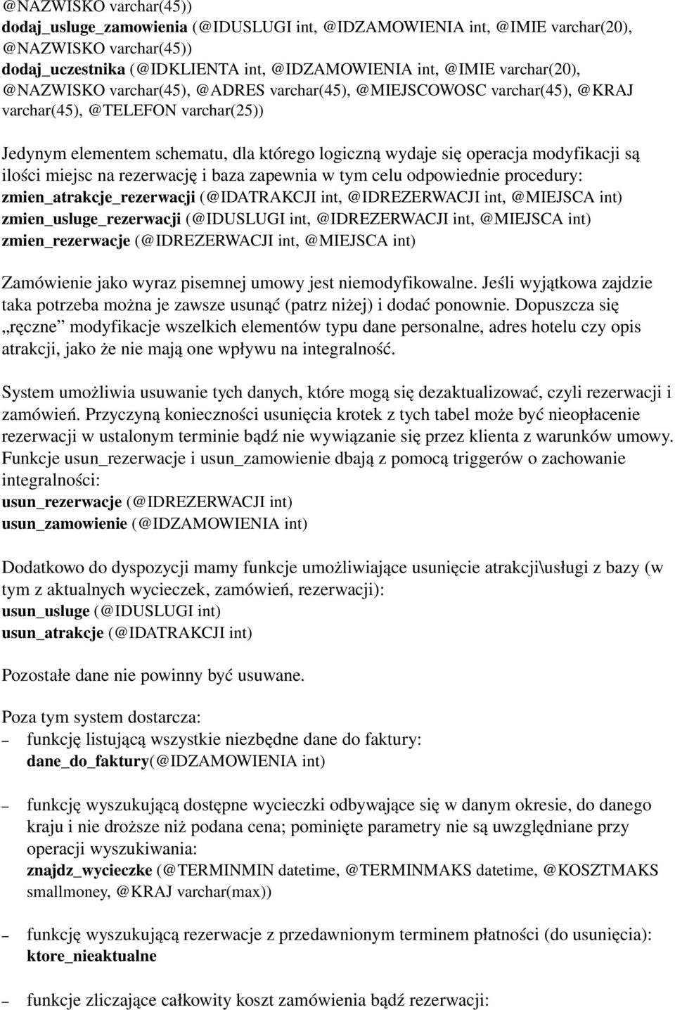 ilości miejsc na rezerwację i baza zapewnia w tym celu odpowiednie procedury: zmien_atrakcje_rezerwacji (@IDATRAKCJI int, @IDREZERWACJI int, @MIEJSCA int) zmien_usluge_rezerwacji (@IDUSLUGI int,