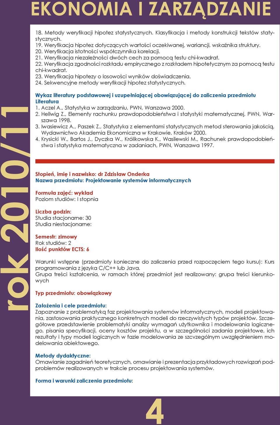 Weryfikacja zgodności rozkładu empirycznego z rozkładem hipotetycznym za pomocą testu chi-kwadrat. 23. Weryfikacja hipotezy o losowości wyników doświadczenia. 24.