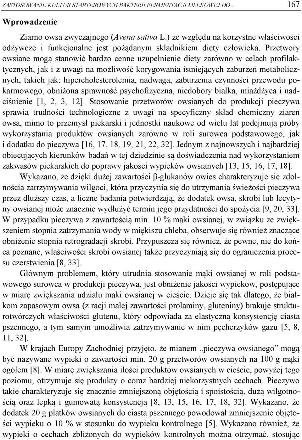 Przetwory owsiane mogą stanowić bardzo cenne uzupełnienie diety zarówno w celach profilaktycznych, jak i z uwagi na możliwość korygowania istniejących zaburzeń metabolicznych, takich jak: