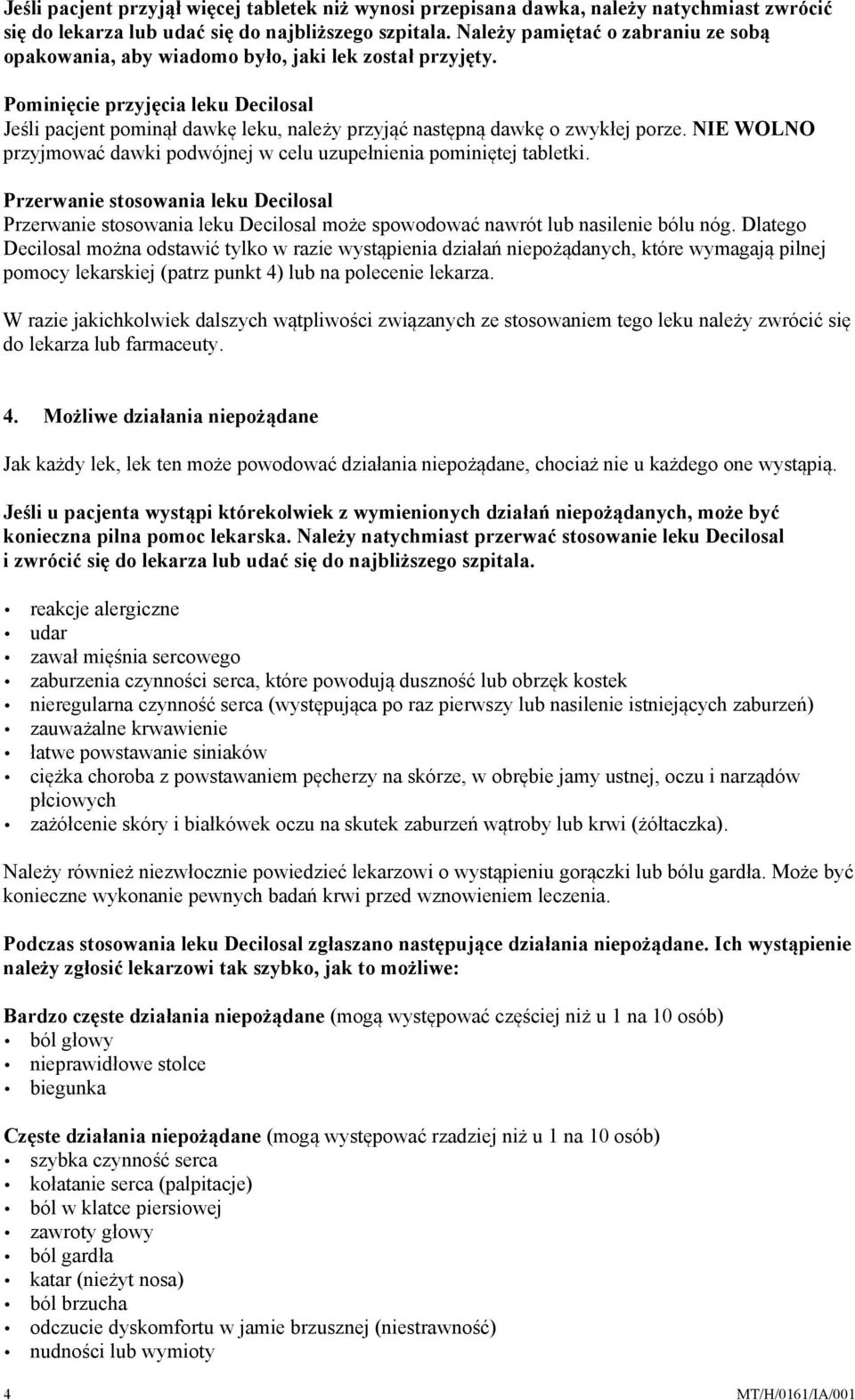 Pominięcie przyjęcia leku Decilosal Jeśli pacjent pominął dawkę leku, należy przyjąć następną dawkę o zwykłej porze. NIE WOLNO przyjmować dawki podwójnej w celu uzupełnienia pominiętej tabletki.