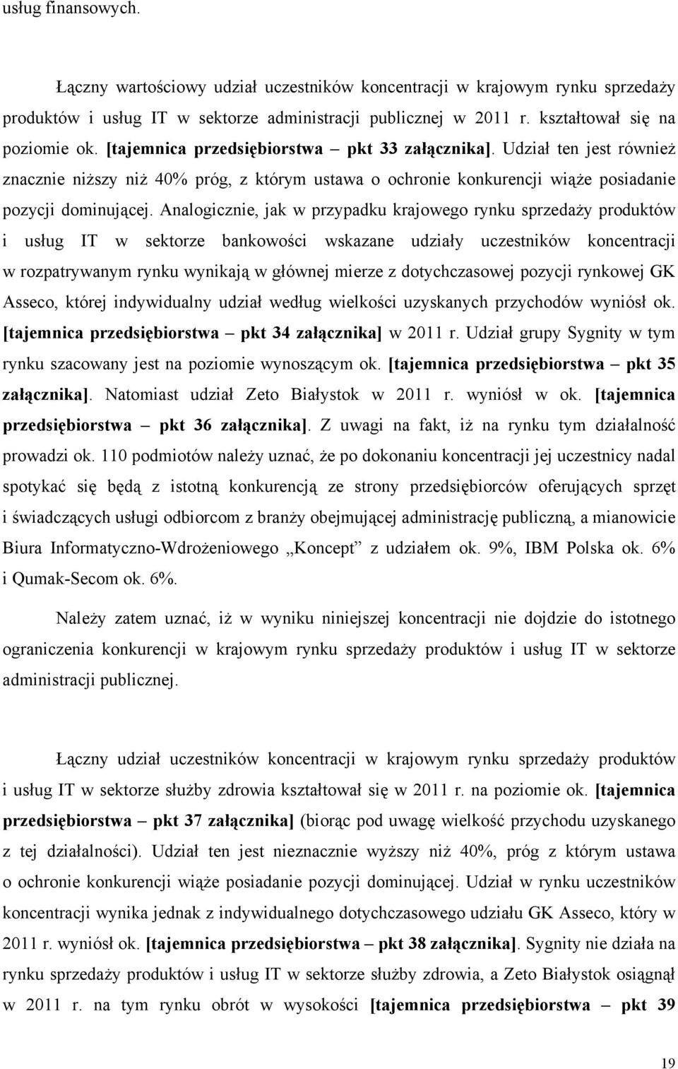 Analogicznie, jak w przypadku krajowego rynku sprzedaży produktów i usług IT w sektorze bankowości wskazane udziały uczestników koncentracji w rozpatrywanym rynku wynikają w głównej mierze z