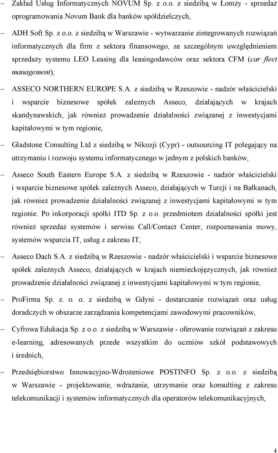 o. z siedzibą w Łomży - sprzedaż oprogramowania Novum Bank dla banków spółdzielczych, ADH Soft Sp. z o.o. z siedzibą w Warszawie - wytwarzanie zintegrowanych rozwiązań informatycznych dla firm z