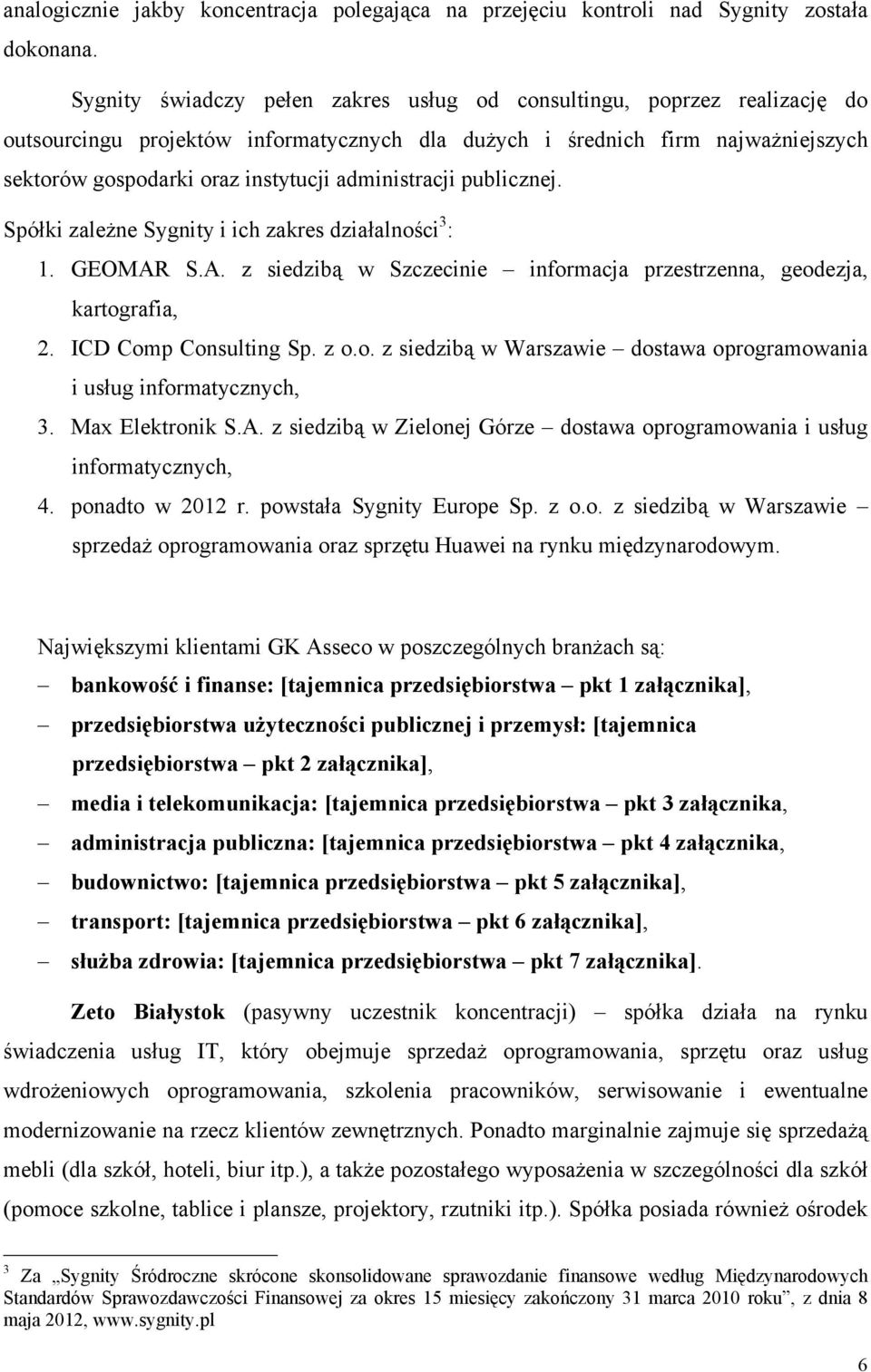 administracji publicznej. Spółki zależne Sygnity i ich zakres działalności 3 : 1. GEOMAR S.A. z siedzibą w Szczecinie informacja przestrzenna, geodezja, kartografia, 2. ICD Comp Consulting Sp. z o.o. z siedzibą w Warszawie dostawa oprogramowania i usług informatycznych, 3.