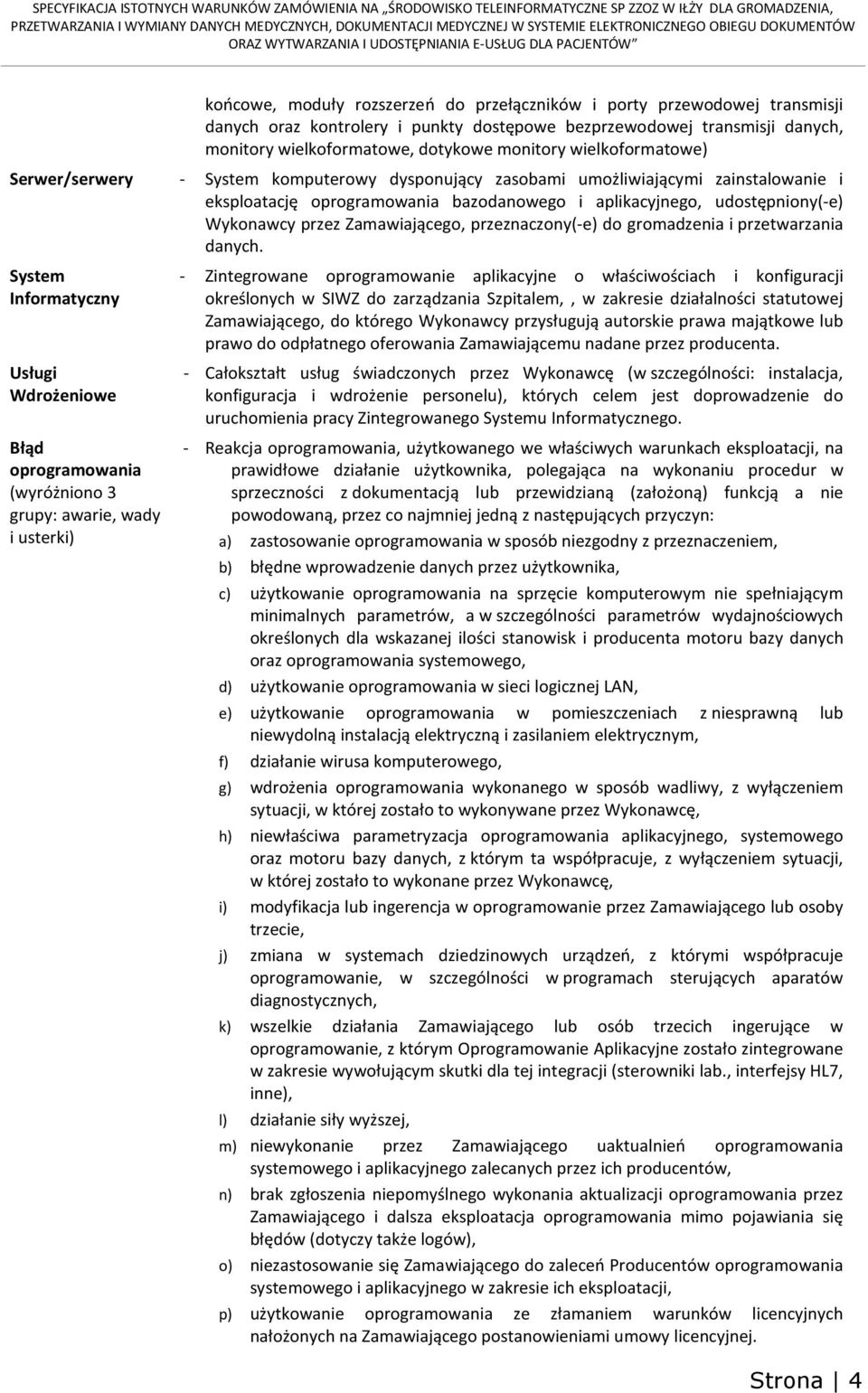 zainstalowanie i eksploatację oprogramowania bazodanowego i aplikacyjnego, udostępniony(-e) Wykonawcy przez Zamawiającego, przeznaczony(-e) do gromadzenia i przetwarzania danych.