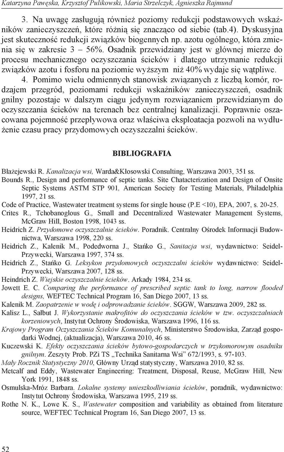 Osadnik przewidziany jest w g ównej mierze do procesu mechanicznego oczyszczania cieków i dlatego utrzymanie redukcji zwi zków azotu i fosforu na poziomie wy szym ni 40