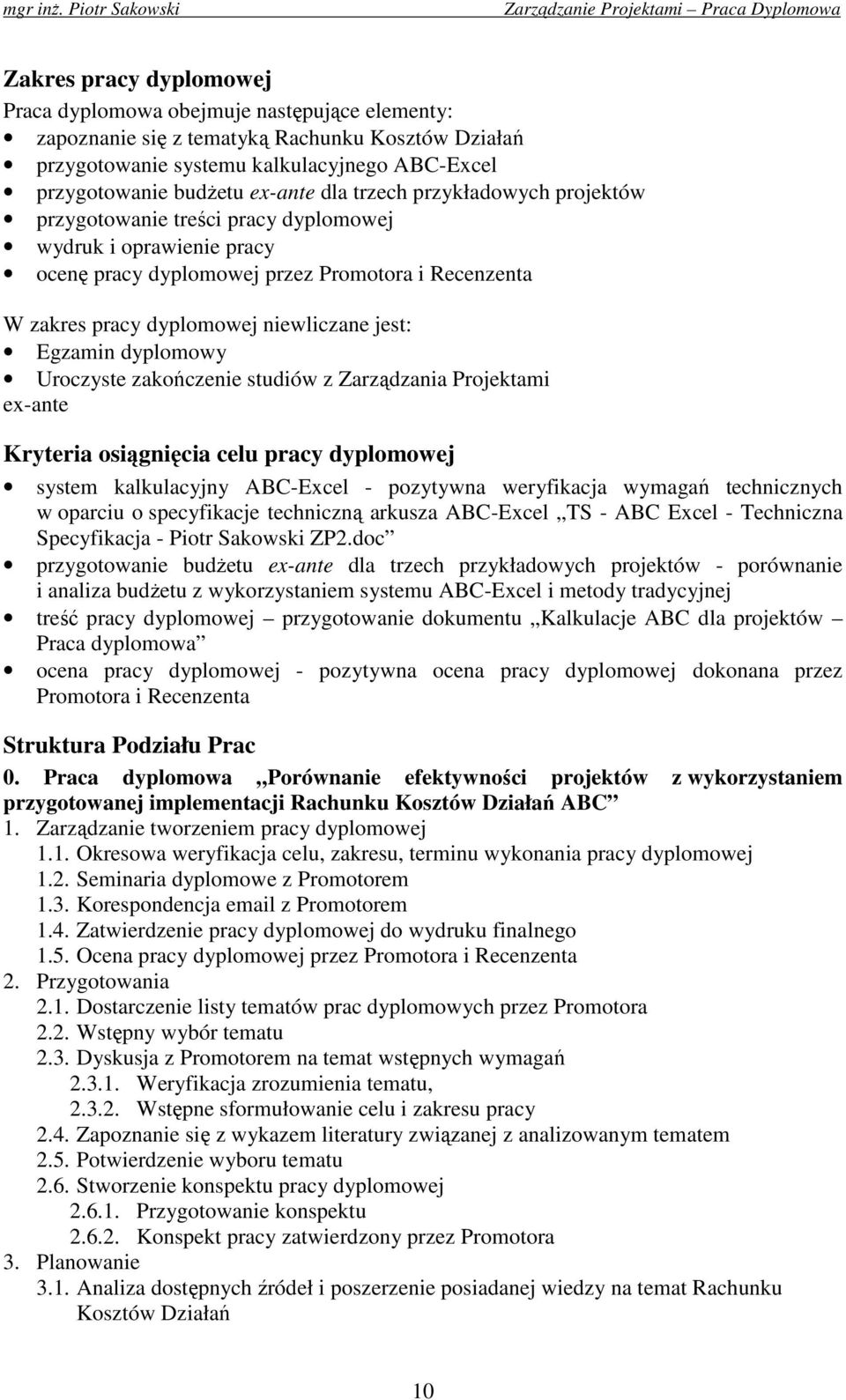 Egzamin dyplomowy Uroczyste zakończenie studiów z Zarządzania Projektami ex-ante Kryteria osiągnięcia celu pracy dyplomowej system kalkulacyjny ABC-Excel - pozytywna weryfikacja wymagań technicznych