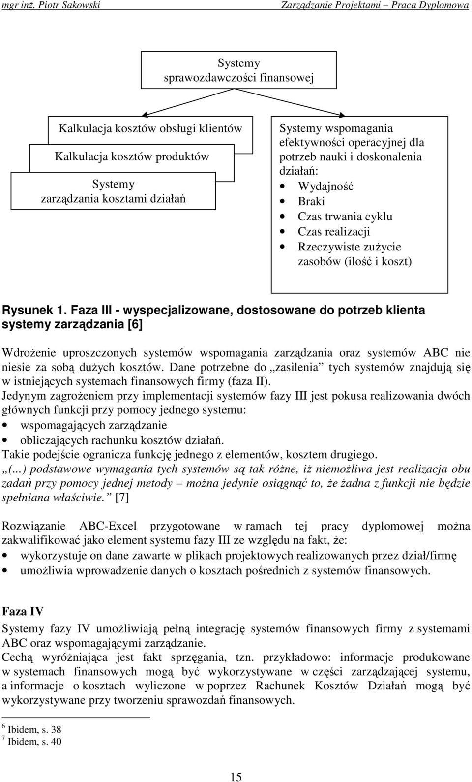 Faza III - wyspecjalizowane, dostosowane do potrzeb klienta systemy zarządzania [6] WdroŜenie uproszczonych systemów wspomagania zarządzania oraz systemów ABC nie niesie za sobą duŝych kosztów.