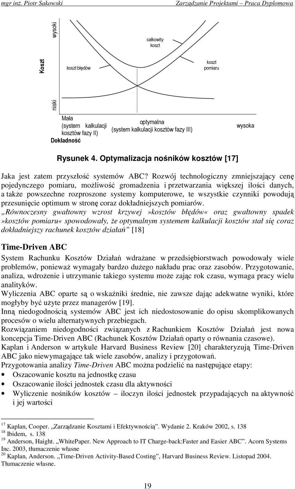 Rozwój technologiczny zmniejszający cenę pojedynczego pomiaru, moŝliwość gromadzenia i przetwarzania większej ilości danych, a takŝe powszechne rozproszone systemy komputerowe, te wszystkie czynniki