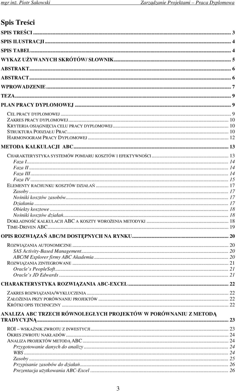 .. 13 CHARAKTERYSTYKA SYSTEMÓW POMIARU KOSZTÓW I EFEKTYWNOŚCI... 13 Faza I... 14 Faza II... 14 Faza III... 14 Faza IV... 15 ELEMENTY RACHUNKU KOSZTÓW DZIAŁAŃ... 17 Zasoby... 17 Nośniki kosztów zasobów.