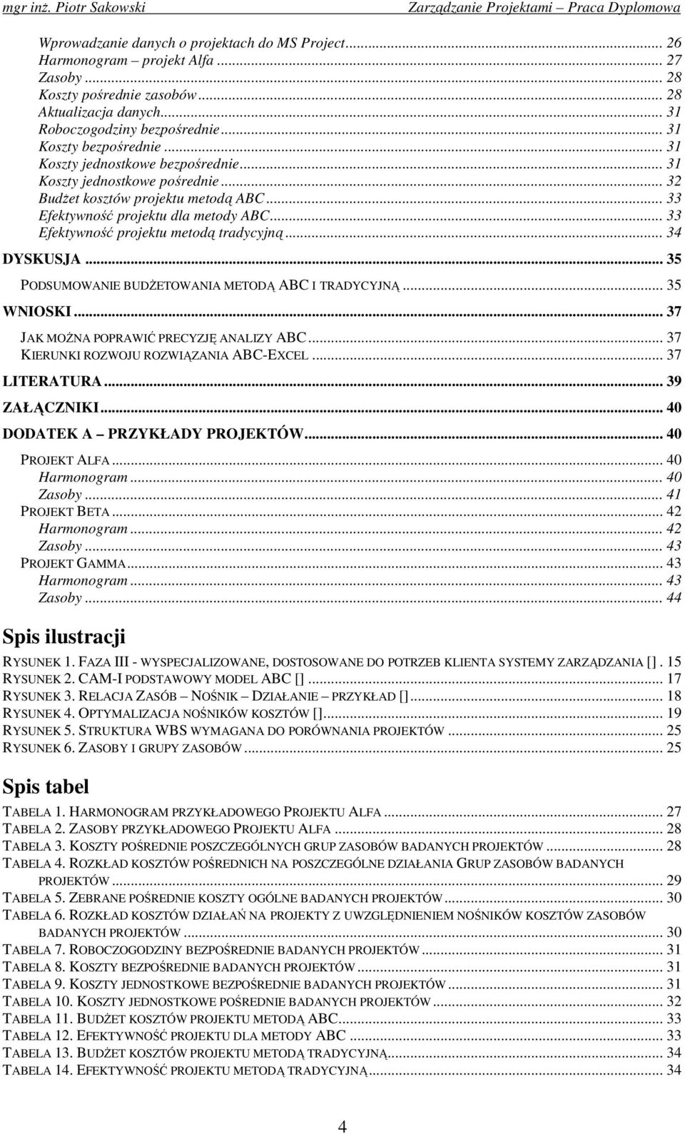 .. 33 Efektywność projektu metodą tradycyjną... 34 DYSKUSJA... 35 PODSUMOWANIE BUDśETOWANIA METODĄ ABC I TRADYCYJNĄ... 35 WNIOSKI... 37 JAK MOśNA POPRAWIĆ PRECYZJĘ ANALIZY ABC.