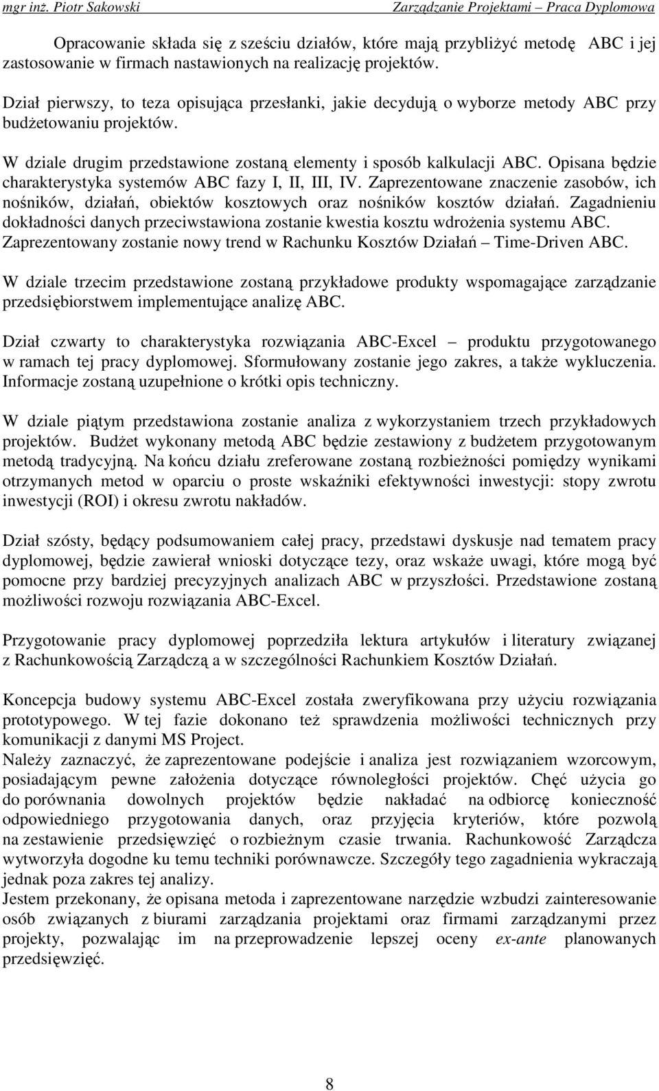 Opisana będzie charakterystyka systemów ABC fazy I, II, III, IV. Zaprezentowane znaczenie zasobów, ich nośników, działań, obiektów kosztowych oraz nośników kosztów działań.