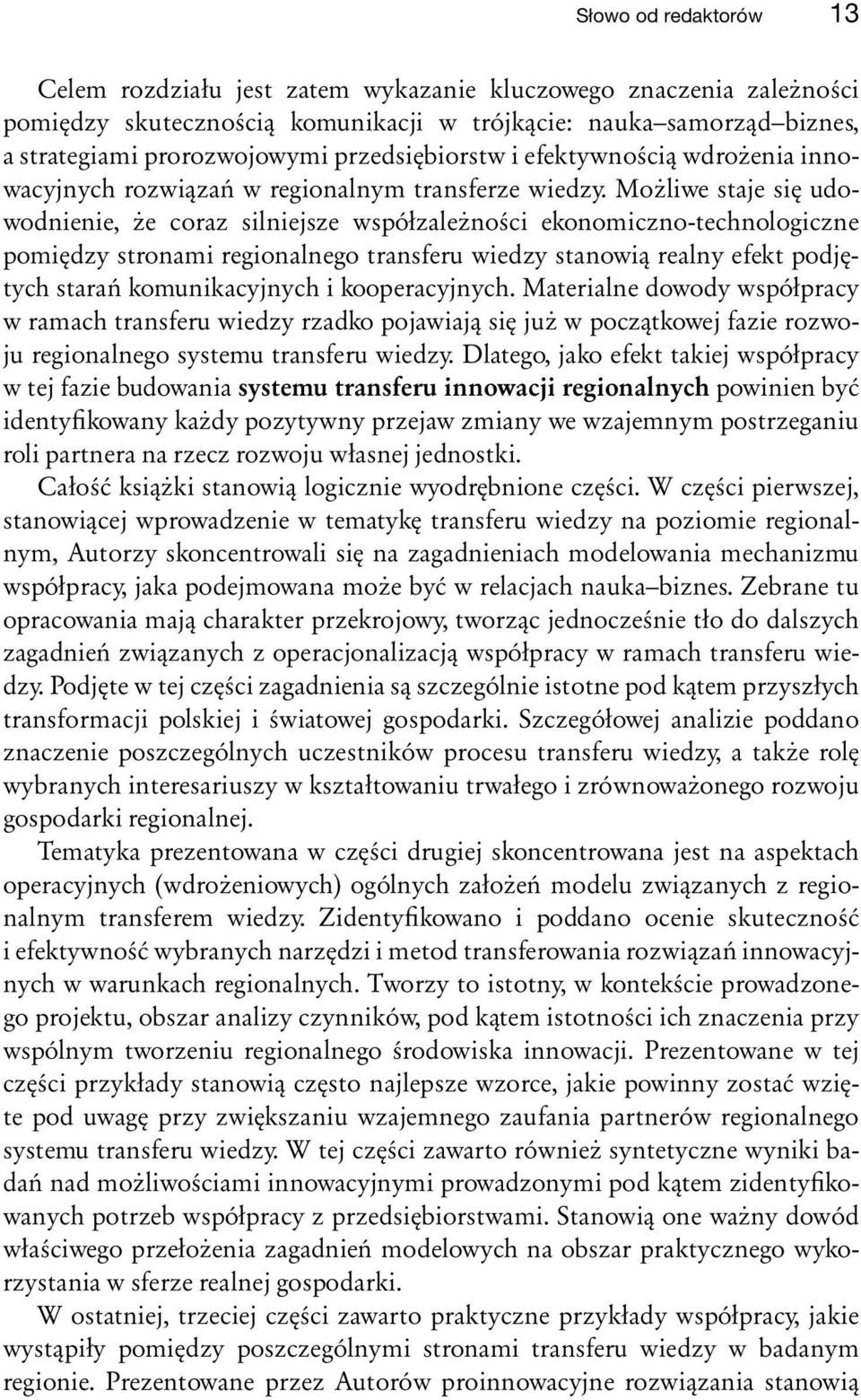 Możliwe staje się udowodnienie, że coraz silniejsze współzależności ekonomiczno-technologiczne pomiędzy stronami regionalnego transferu wiedzy stanowią realny efekt podjętych starań komunikacyjnych i