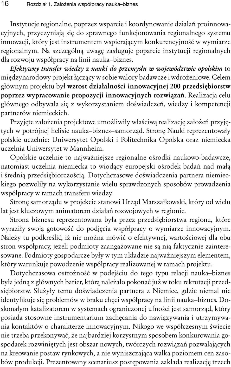 jest instrumentem wspierającym konkurencyjność w wymiarze regionalnym. Na szczególną uwagę zasługuje poparcie instytucji regionalnych dla rozwoju współpracy na linii nauka biznes.