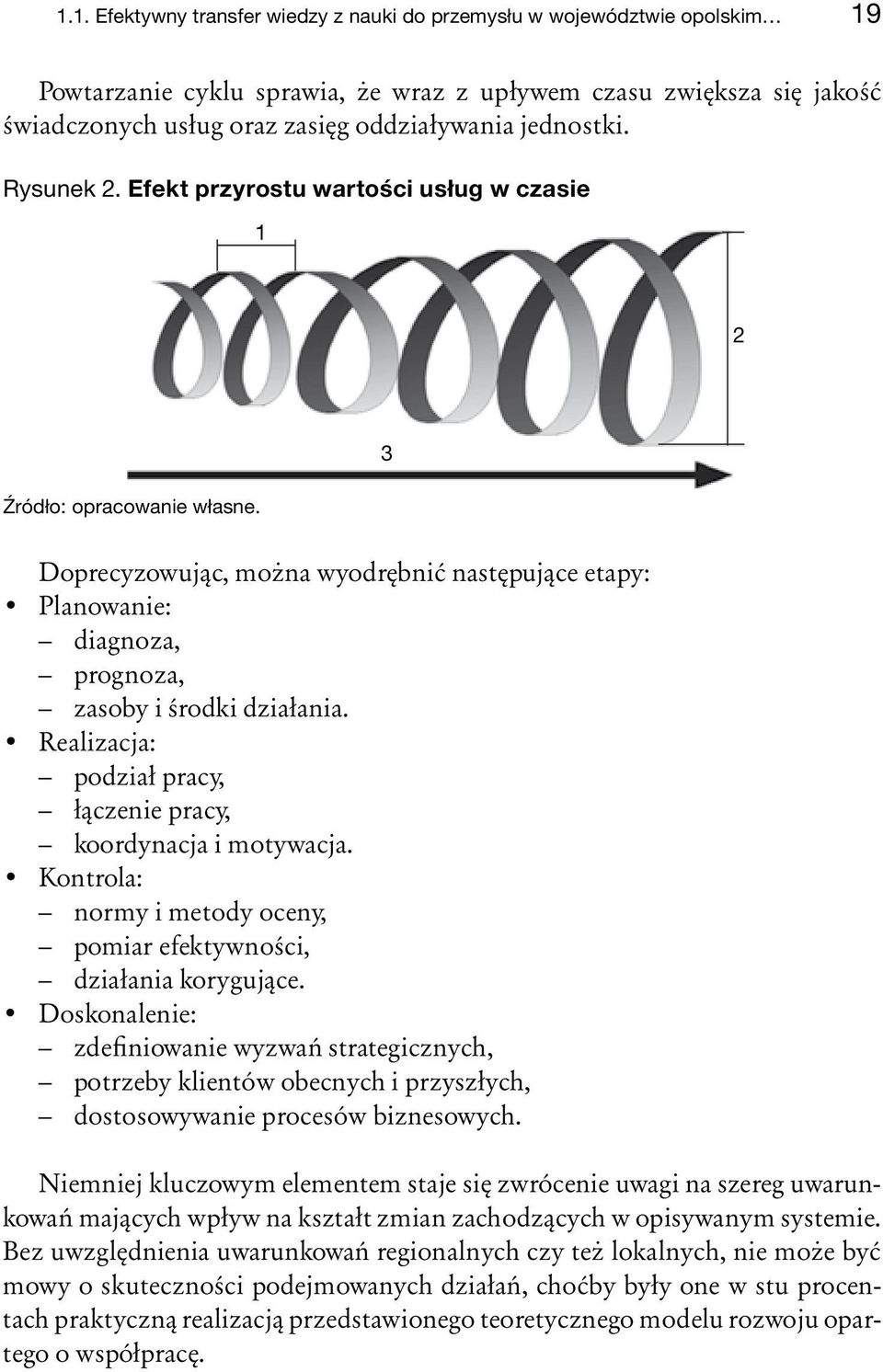 3 Doprecyzowując, można wyodrębnić następujące etapy: Planowanie: diagnoza, prognoza, zasoby i środki działania. Realizacja: podział pracy, łączenie pracy, koordynacja i motywacja.