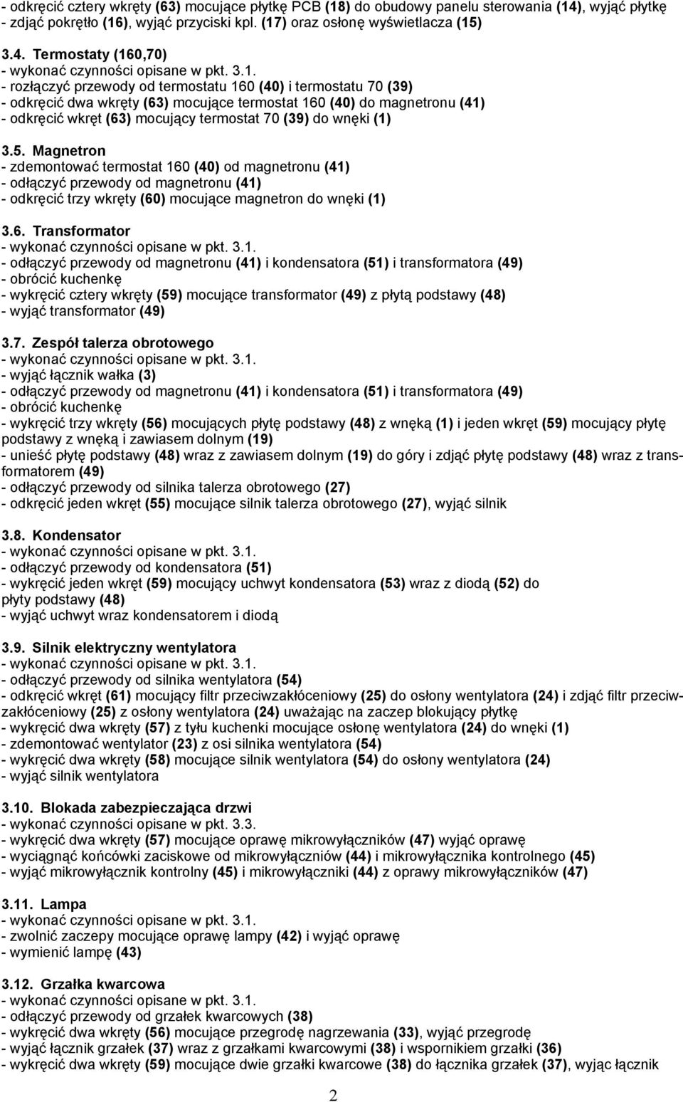 Termostaty (160,70) - rozłączyć przewody od termostatu 160 (40) i termostatu 70 (39) - odkręcić dwa wkręty (63) mocujące termostat 160 (40) do magnetronu (41) - odkręcić wkręt (63) mocujący termostat