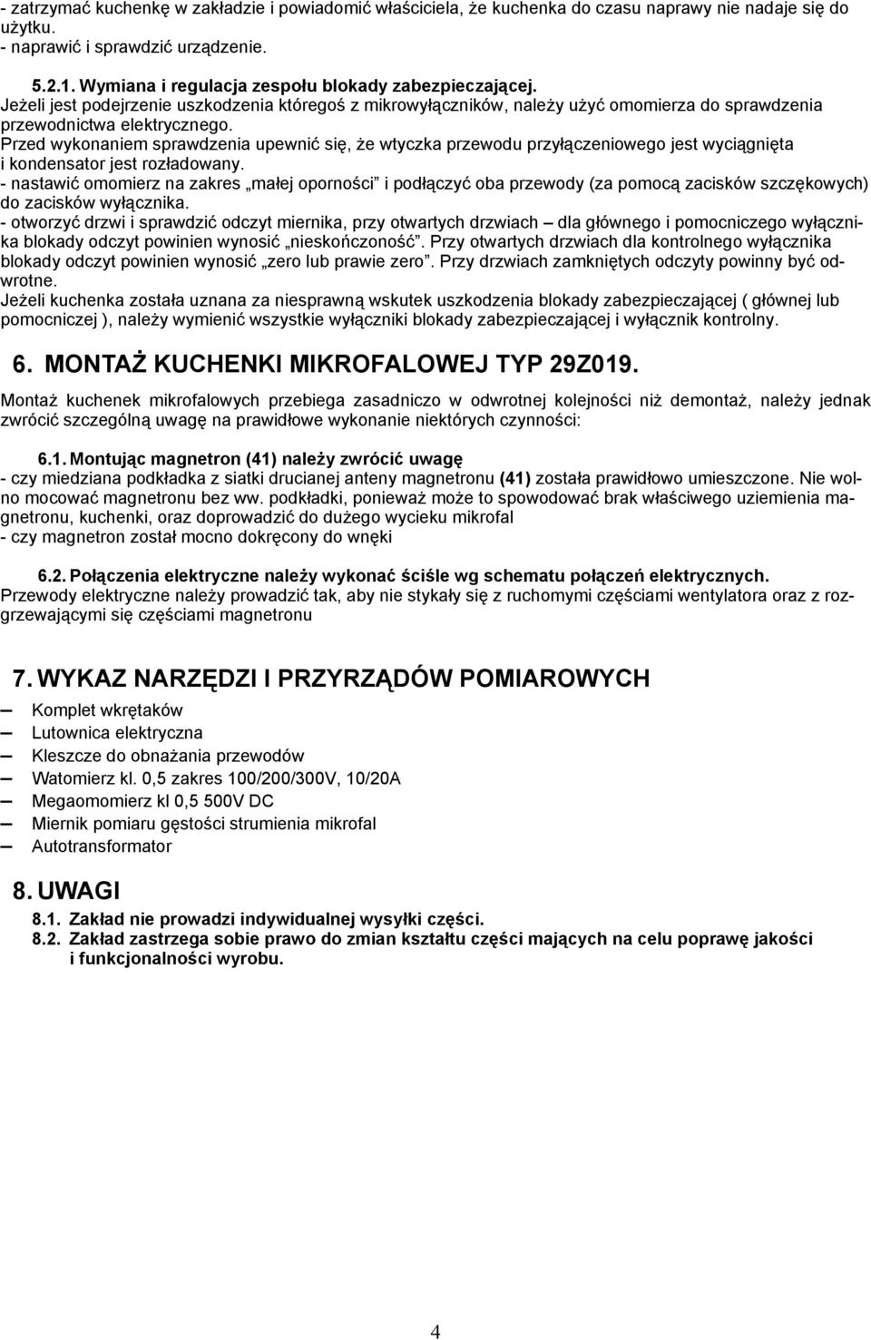 Przed wykonaniem sprawdzenia upewnić się, że wtyczka przewodu przyłączeniowego jest wyciągnięta i kondensator jest rozładowany.