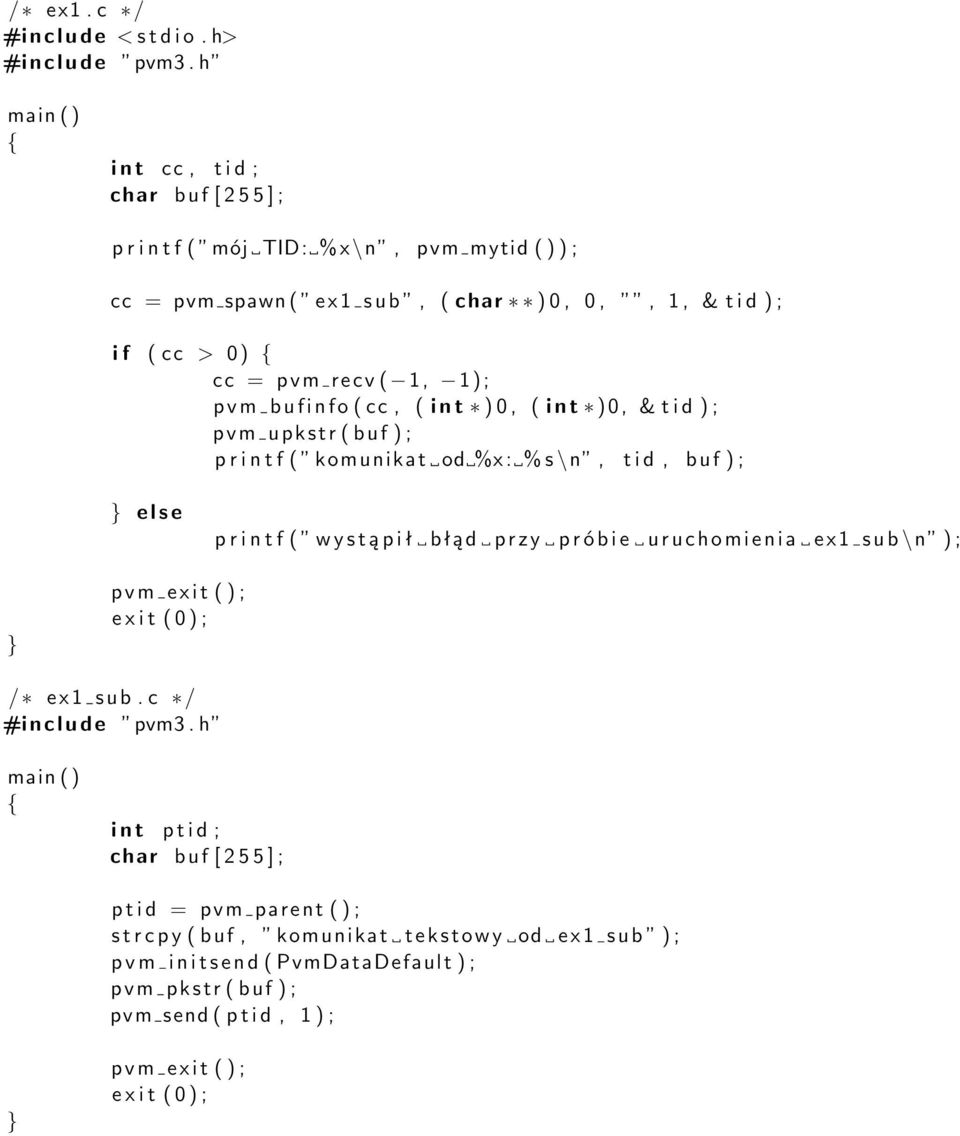 1); p v m b u f i n f o ( cc, ( i n t ) 0, ( i n t )0, & t i d ) ; pvm upkstr ( buf ) ; p r i n t f ( komunikat od %x : % s \n, t i d, buf ) ; e l s e p r i n t f ( w y s t ą p i ł błąd p r z y p r ó