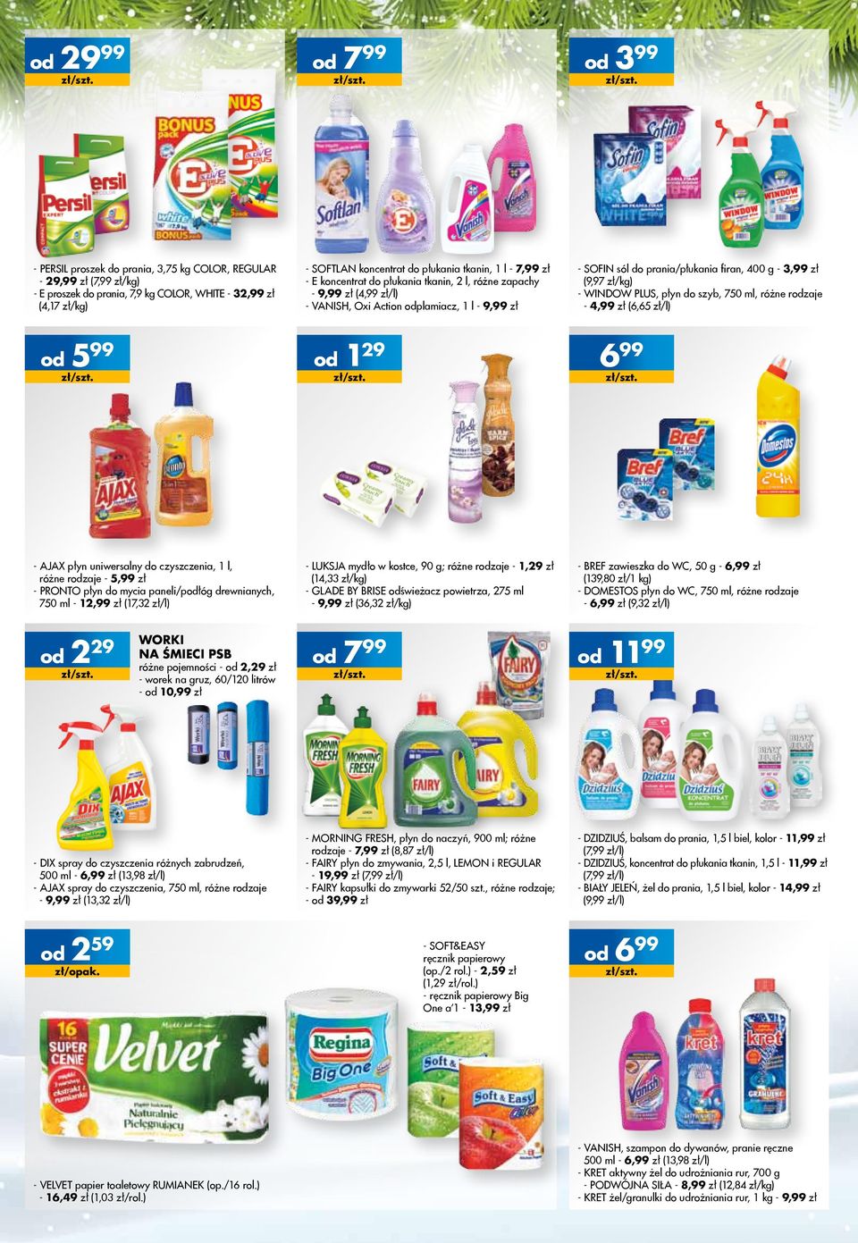 zł/kg) - WINDOW PLUS, płyn do szyb, 750 ml, różne rzaje - 4,99 zł (6,65 zł/l) 5 99 1 29 6 99 - AJAX płyn uniwersalny do czyszczenia, 1 l, różne rzaje - 5,99 zł - PRONTO płyn do mycia paneli/płóg