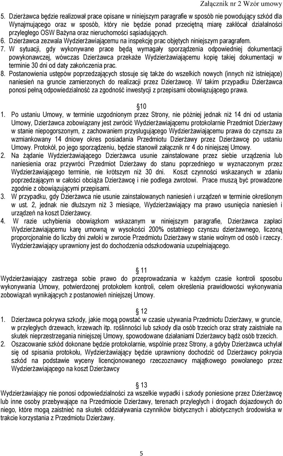 W sytuacji, gdy wykonywane prace będą wymagały sporządzenia odpowiedniej dokumentacji powykonawczej, wówczas Dzierżawca przekaże Wydzierżawiającemu kopię takiej dokumentacji w terminie 30 dni od daty