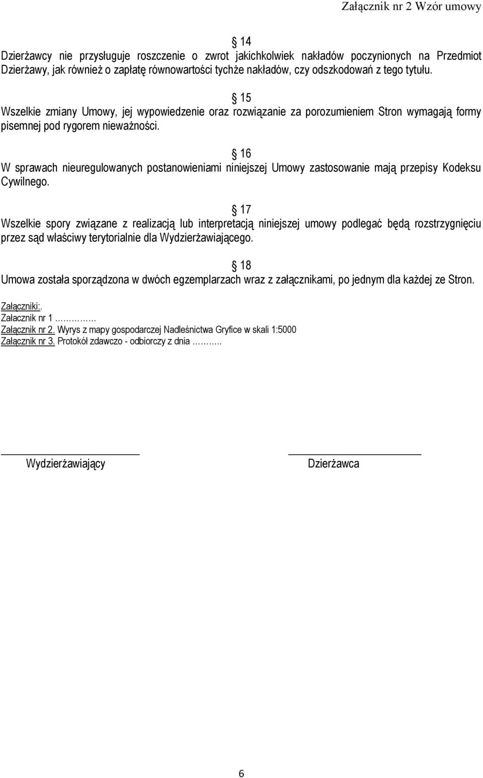 16 W sprawach nieuregulowanych postanowieniami niniejszej Umowy zastosowanie mają przepisy Kodeksu Cywilnego.