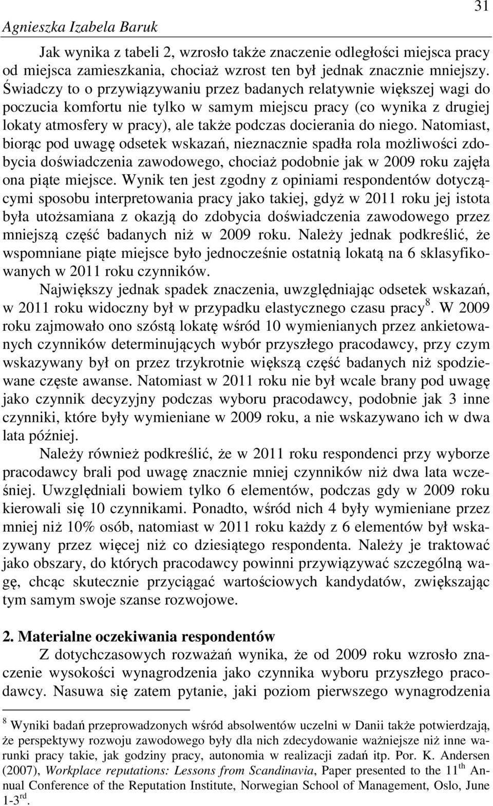 do niego. Natomiast, biorąc pod uwagę odsetek wskazań, nieznacznie spadła rola możliwości zdobycia doświadczenia zawodowego, chociaż podobnie jak w 2009 roku zajęła ona piąte miejsce.