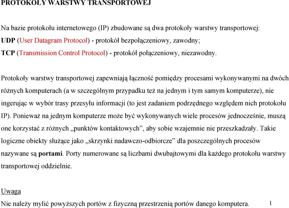 Protokoły warstwy transportowej zapewniają łączność pomiędzy procesami wykonywanymi na dwóch różnych komputerach (a w szczególnym przypadku też na jednym i tym samym komputerze), nie ingerując w