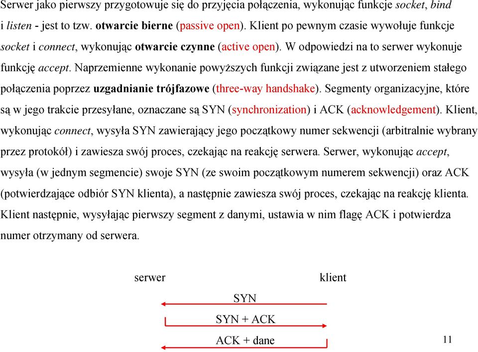 Naprzemienne wykonanie powyższych funkcji związane jest z utworzeniem stałego połączenia poprzez uzgadnianie trójfazowe (three-way handshake).