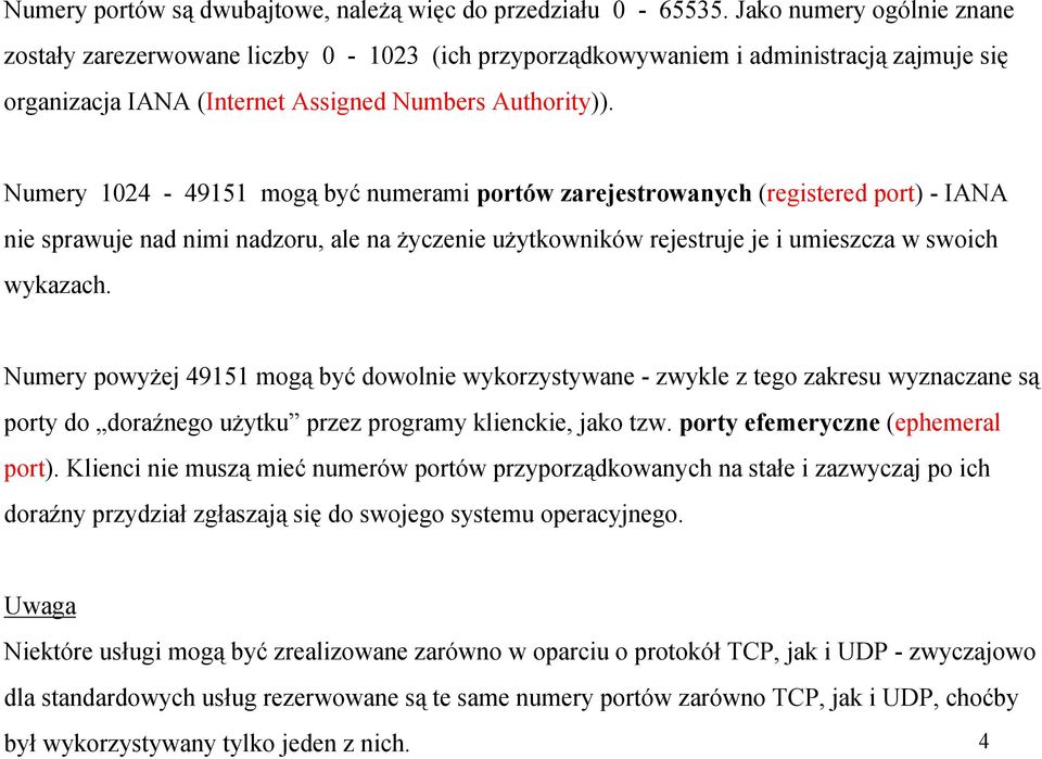 Numery 1024-49151 mogą być numerami portów zarejestrowanych (registered port) - IANA nie sprawuje nad nimi nadzoru, ale na życzenie użytkowników rejestruje je i umieszcza w swoich wykazach.