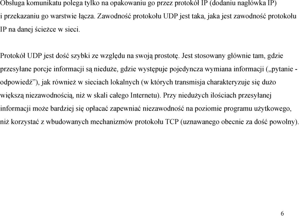 Jest stosowany głównie tam, gdzie przesyłane porcje informacji są nieduże, gdzie występuje pojedyncza wymiana informacji ( pytanie - odpowiedź ), jak również w sieciach lokalnych (w których