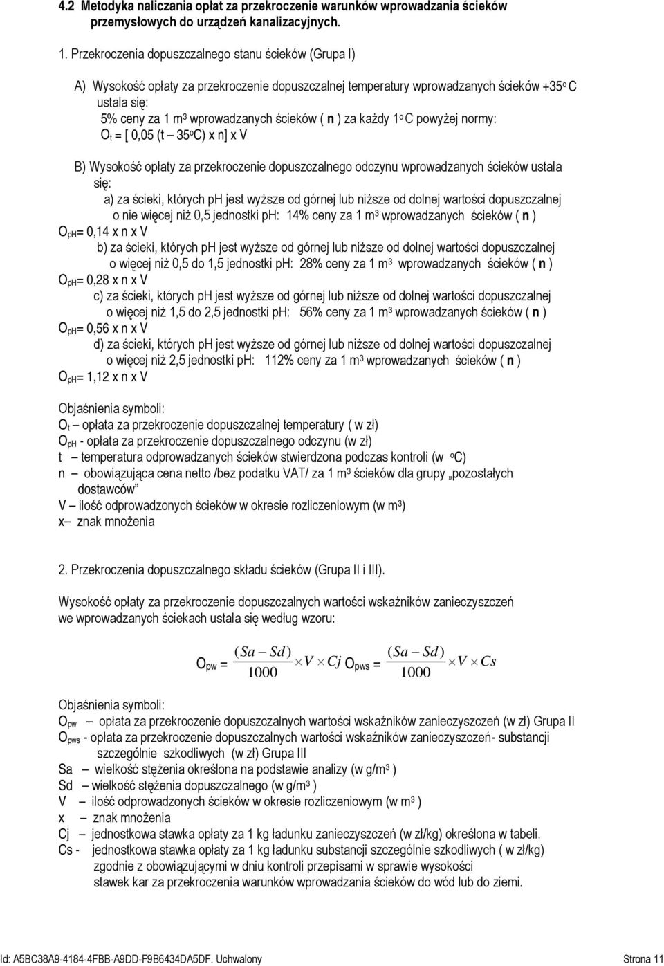 ) za każdy 1 o C powyżej normy: O t = [ 0,05 (t 35 o C) x n] x V B) Wysokość opłaty za przekroczenie dopuszczalnego odczynu wprowadzanych ścieków ustala się: a) za ścieki, których ph jest wyższe od