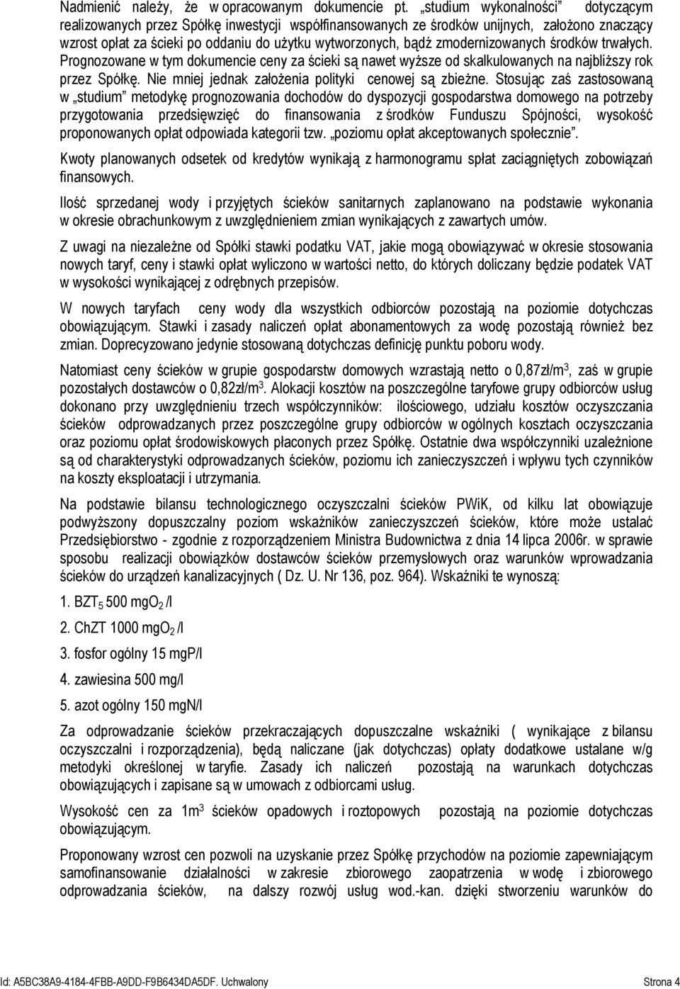 zmodernizowanych środków trwałych. Prognozowane w tym dokumencie ceny za ścieki są nawet wyższe od skalkulowanych na najbliższy rok przez Spółkę.