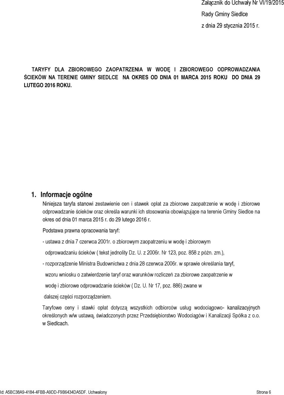 Informacje ogólne Niniejsza taryfa stanowi zestawienie cen i stawek opłat za zbiorowe zaopatrzenie w wodę i zbiorowe odprowadzanie ścieków oraz określa warunki ich stosowania obowiązujące na terenie