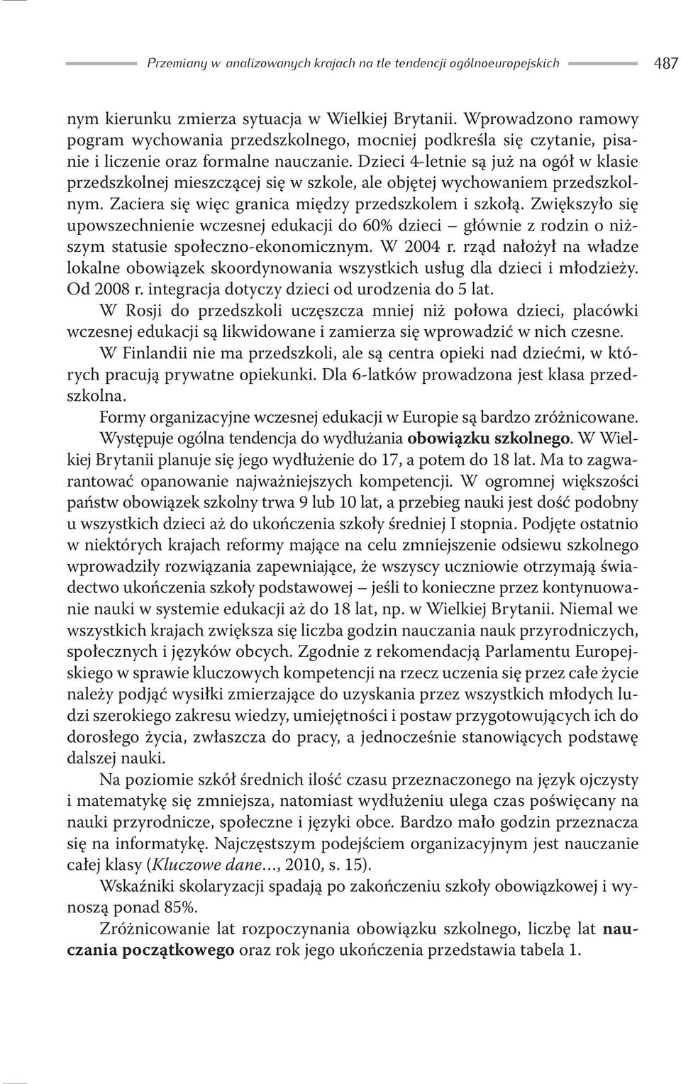 Dzieci 4-letnie są już na ogół w klasie przedszkolnej mieszczącej się w szkole, ale objętej wychowaniem przedszkolnym. Zaciera się więc granica między przedszkolem i szkołą.