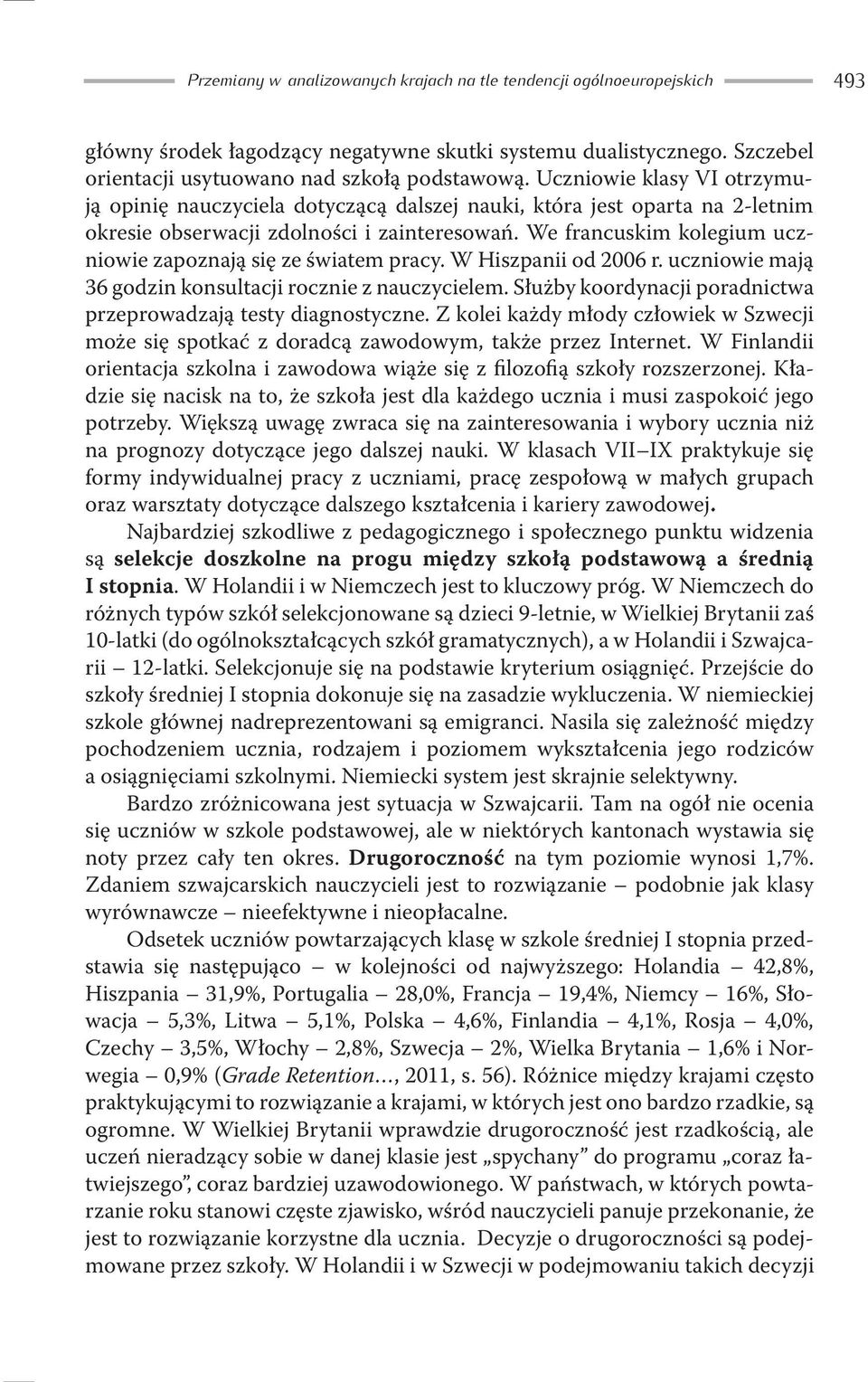 We francuskim kolegium uczniowie zapoznają się ze światem pracy. W Hiszpanii od 2006 r. uczniowie mają 36 godzin konsultacji rocznie z nauczycielem.