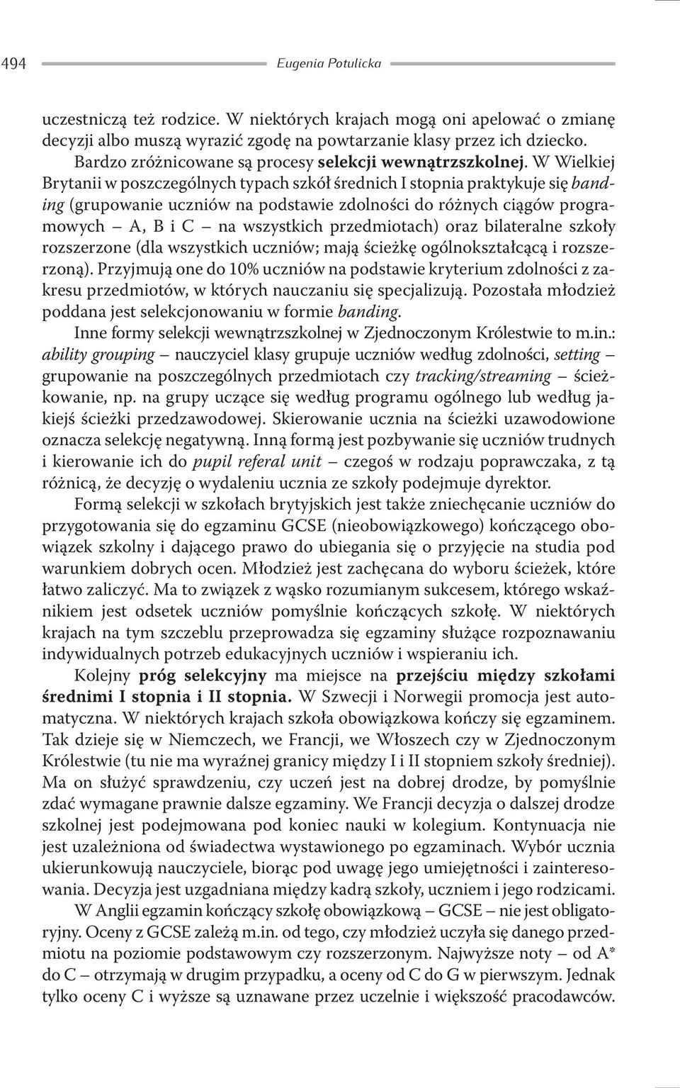 W Wielkiej Brytanii w poszczególnych typach szkół średnich I stopnia praktykuje się banding (grupowanie uczniów na podstawie zdolności do różnych ciągów programowych A, B i C na wszystkich