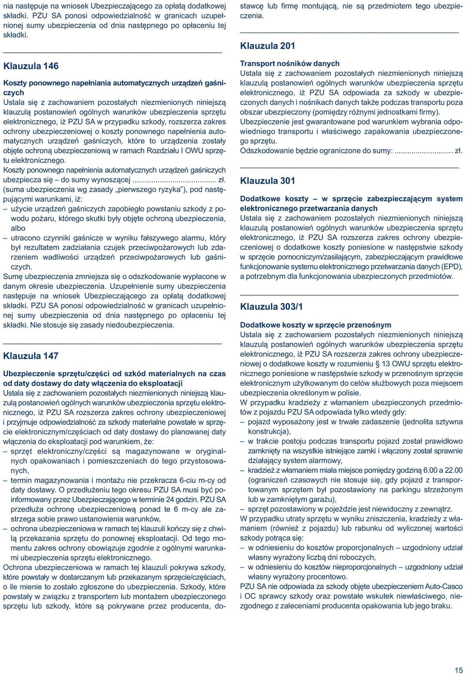 Klauzula 201 Klauzula 146 Transport nośników danych Koszty ponownego napełniania automatycznych urządzeń gaśni- czych elektronicznego, iż PZU SA odpowiada za szkody w ubezpie- czonych danych i