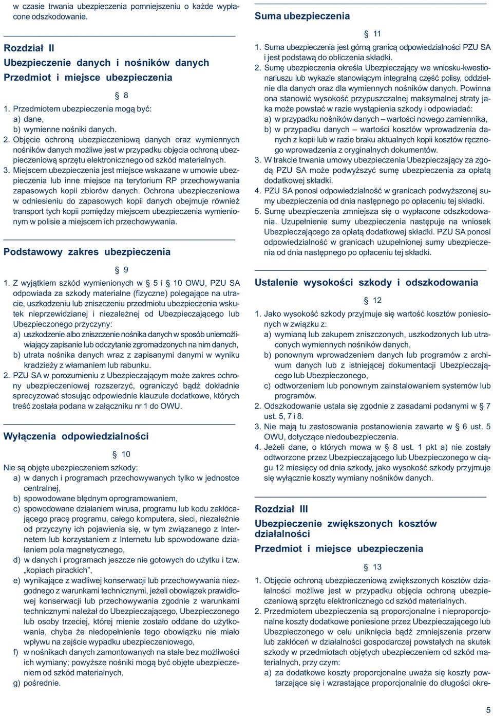 Sumę ubezpieczenia określa Ubezpieczający we wniosku-kwestio- Przedmiot i miejsce ubezpieczenia nariuszu lub wykazie stanowiącym integralną część polisy, oddzielnie dla danych oraz dla wymiennych