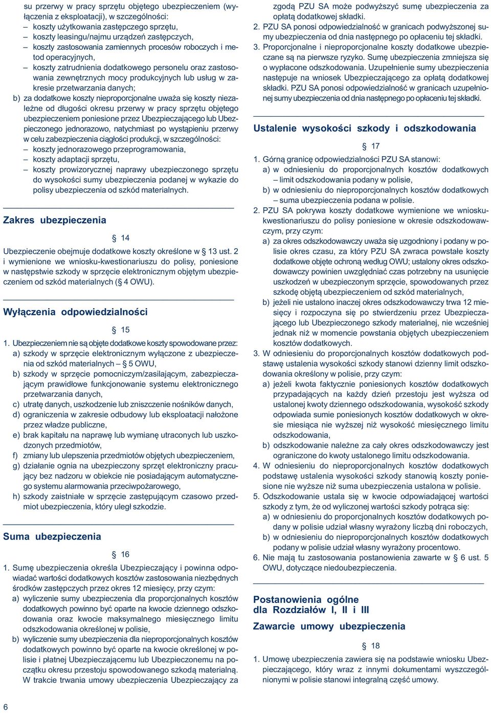 PZU SA ponosi odpowiedzialność w granicach podwyższonej su- koszty leasingu/najmu urządzeń zastępczych, my ubezpieczenia od dnia następnego po opłaceniu tej składki.