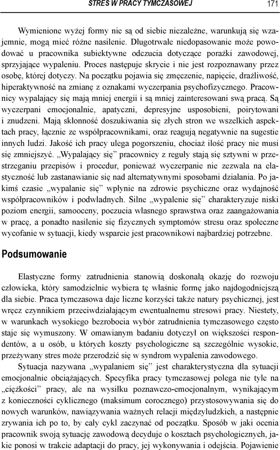 Proces następuje skrycie i nie jest rozpoznawany przez osobę, której dotyczy. Na początku pojawia się zmęczenie, napięcie, drażliwość, hiperaktywność na zmianę z oznakami wyczerpania psychofizycznego.