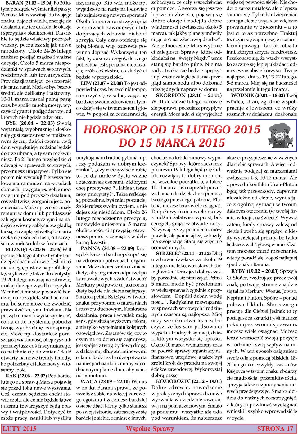 Około 5 marca niespodzianki w sprawach sercowych, rodzinnych lub towarzyskich. Przy okazji pamiętaj, że szczerość nie musi ranić. Możesz być bezpośredni, ale delikatny i taktowny.