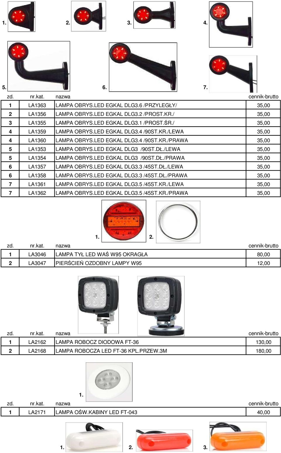 /LEWA 35,00 5 LA1354 LAMPA OBRYS.LED EGKAL DLG3 /90ST.DŁ./PRAWA 35,00 6 LA1357 LAMPA OBRYS.LED EGKAL DLG3.3 /45ST.DŁ./LEWA 35,00 6 LA1358 LAMPA OBRYS.LED EGKAL DLG3.3 /45ST.DŁ./PRAWA 35,00 7 LA1361 LAMPA OBRYS.